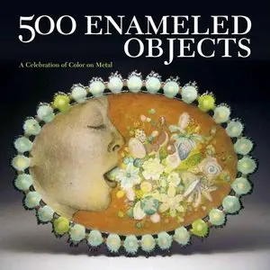 500 Enameled Objects: A Celebration of Color on Metal