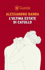 Alessandro Banda - L'ultima estate di Catullo