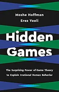 Hidden Games: The Surprising Power of Game Theory to Explain Irrational Human Behavior