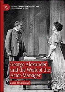 George Alexander and the Work of the Actor-Manager