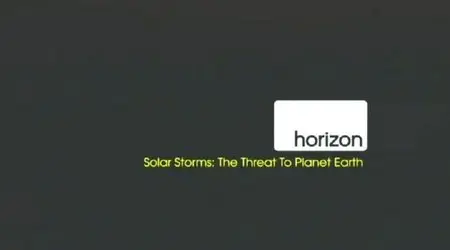 BBC Horizon - Solar Storms: The Threat to Planet Earth (2012)