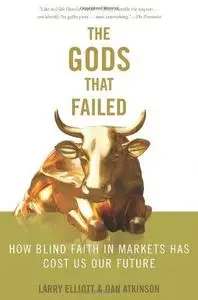 The Gods that Failed: How Blind Faith in Markets Has Cost Us Our Future