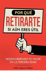Por qué Retirarte si Aún eres Útil (Spanish Edition)