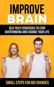 Improve Brain: Self Help Strategies to Stop Overthinking and Change Your Life