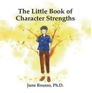 «The Little Book of Character Strengths» by June Rousso Ph.D.