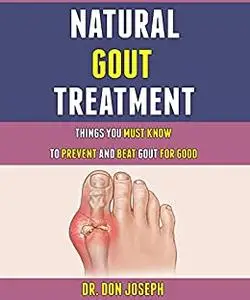 Natural Gout Treatment: Things You Must Know To Prevent And Beat Gout For Good.