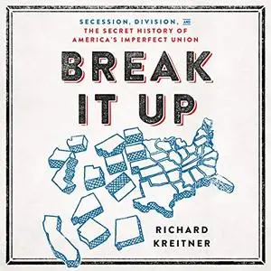 Break It Up: Secession, Division, and the Secret History of America's Imperfect Union [Audiobook]