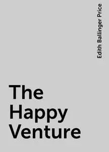 «The Happy Venture» by Edith Ballinger Price