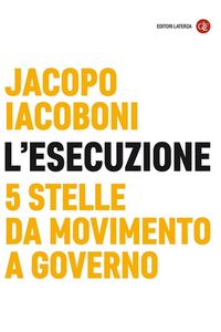 Jacopo Iacoboni – L'esecuzione. 5 Stelle da Movimento a governo (2019)