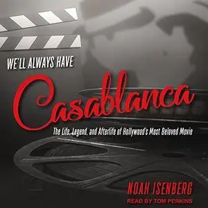 We'll Always Have Casablanca: The Life, Legend, and Afterlife of Hollywood's Most Beloved Movie [Audiobook]