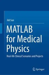 MATLAB for Medical Physics: Real-life Clinical Scenarios and Projects (Springerbriefs in Applied Sciences and Technology)