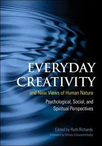 Everyday Creativity and New Views of Human Nature: Psychological, Social, and Spiritual Perspectives (repost)