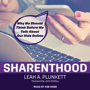 «Sharenthood: Why We Should Think before We Talk about Our Kids Online» by Leah A. Plunkett