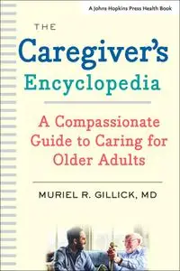 The Caregiver's Encyclopedia: A Compassionate Guide to Caring for Older Adults (Johns Hopkins Press Health)