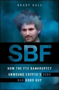 SBF: How The FTX Bankruptcy Unwound Crypto's Very Bad Good Guy