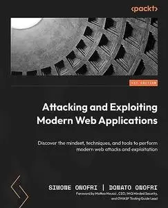 Attacking and Exploiting Modern Web Applications: Discover the mindset, techniques, and tools to perform modern web attacks
