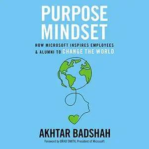 The Purpose Mindset: How Microsoft Inspires Employees and Alumni to Change the World [Audiobook]