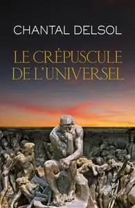 Chantal Delsol, "Le crépuscule de l'universel : l'Occident postmoderne et ses adversaires, un conflit mondial des paradigmes"