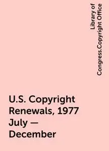 «U.S. Copyright Renewals, 1977 July - December» by Library of Congress.Copyright Office