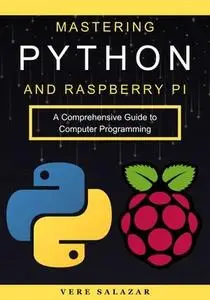 Mastering Python and Raspberry Pi: A Comprehensive Guide to Computer Programming