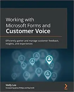 Working with Microsoft Forms and Customer Voice: Efficiently gather and manage customer feedback, insights, and experiences