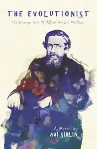 «The Evolutionist: The Strange Tale of Alfred Russel Wallace» by Avi Sirlin