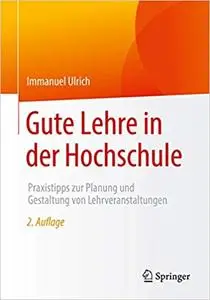 Gute Lehre in der Hochschule: Praxistipps zur Planung und Gestaltung von Lehrveranstaltungen, 2. Aufl.