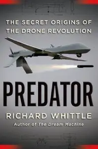 Predator: The Secret Origins of the Drone Revolution