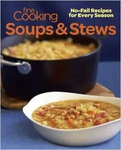 Fine Cooking Soups & Stews: No-Fail Recipes for Every Season