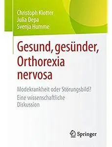 Gesund, gesünder, Orthorexia nervosa: Modekrankheit oder Störungsbild? Eine wissenschaftliche Diskussion