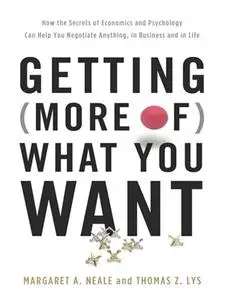 Getting (More of) What You Want: How the Secrets of Economics and Psychology Can Help You Negotiate Anything, in Business