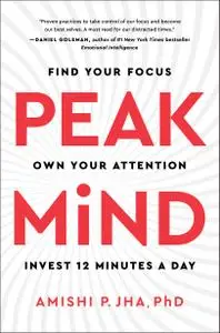 Peak Mind: Find Your Focus, Own Your Attention, Invest 12 Minutes a Day