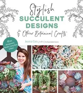 Stylish Succulent Designs: & Other Botanical Crafts