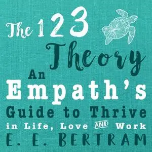 The 123 Theory: An Empath's Guide to Thrive in Life, Love & Work [Audiobook]