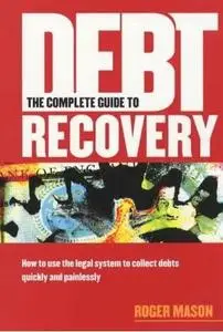 The Complete Guide to Debt Recovery by  Roger Mason 