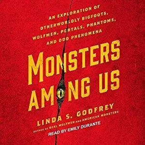 Monsters Among Us: An Exploration of Otherworldly Bigfoots, Wolfmen, Portals, Phantoms, and Odd Phenomena [Audiobook]