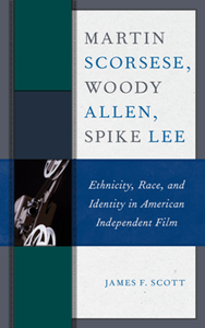 Martin Scorsese, Woody Allen, Spike Lee : Ethnicity, Race, and Identity in American Independent Film