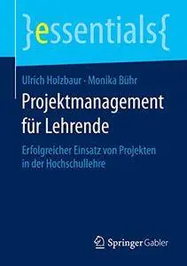 Projektmanagement für Lehrende: Erfolgreicher Einsatz von Projekten in der Hochschullehre