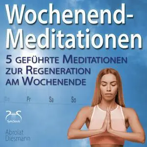 «Wochenend-Meditationen: 5 geführte Meditationen zur Regeneration am Wochenende» by Franziska Diesmann,Torsten Abrolat