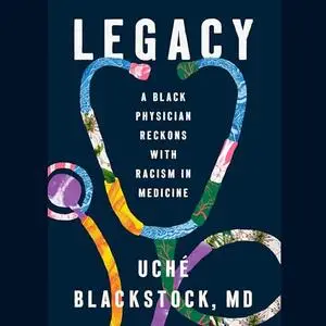 Legacy: A Black Physician Reckons with Racism in Medicine [Audiobook]