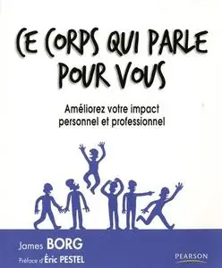 James Borg, "Ce corps qui parle pour vous : Améliorez votre impact personnel et professionnel"