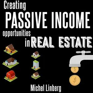 «Creating Passive Income in Real Estate» by Michel Linberg