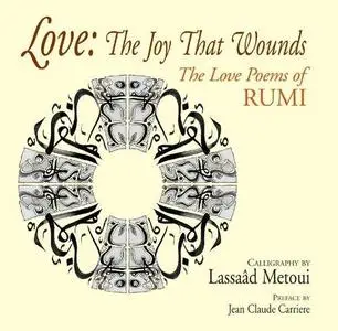 Love: The Joy That Wounds: The Love Poems of Rumi