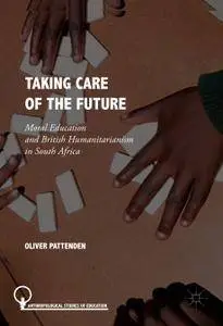 Taking Care of the Future: Moral Education and British Humanitarianism in South Africa