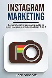 Instagram marketing: Comprehensive beginners guide to learn Instagram marketing from A to Z