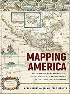 Mapping America: The Incredible Story and Stunning Hand-Colored Maps and Engravings that Created the United States