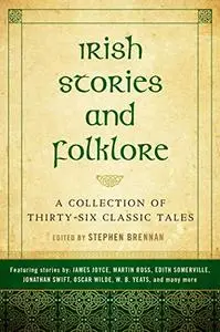 Irish Stories and Folklore: A Collection of Thirty-Six Classic Tales