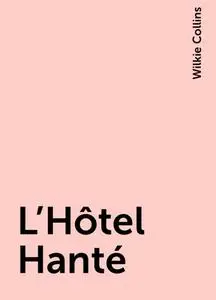 «L'Hôtel Hanté» by Wilkie Collins