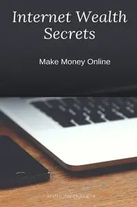 «Internet Wealth Secrets» by Anthony Ekanem