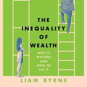 The Inequality of Wealth: Why it Matters and How to Fix it [Audiobook]